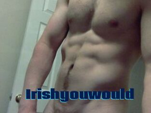 Irishyouwould